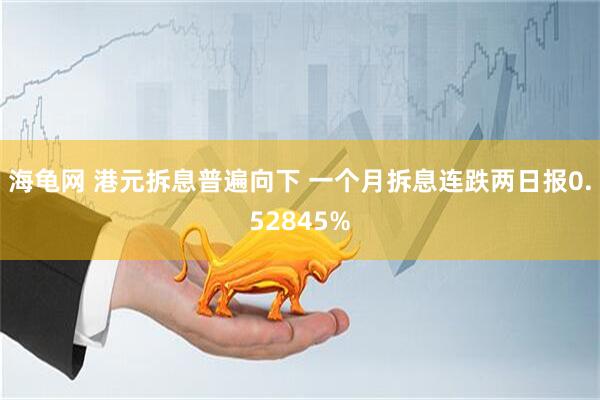 海龟网 港元拆息普遍向下 一个月拆息连跌两日报0.52845%
