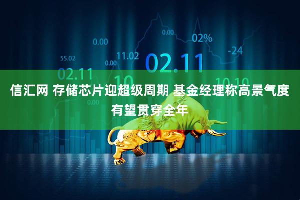 信汇网 存储芯片迎超级周期 基金经理称高景气度有望贯穿全年